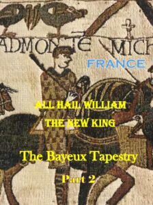 Click here to access Part 2 of the blog post: All Hail William, the New King, The Unsurpassed Bayeux Tapestry.