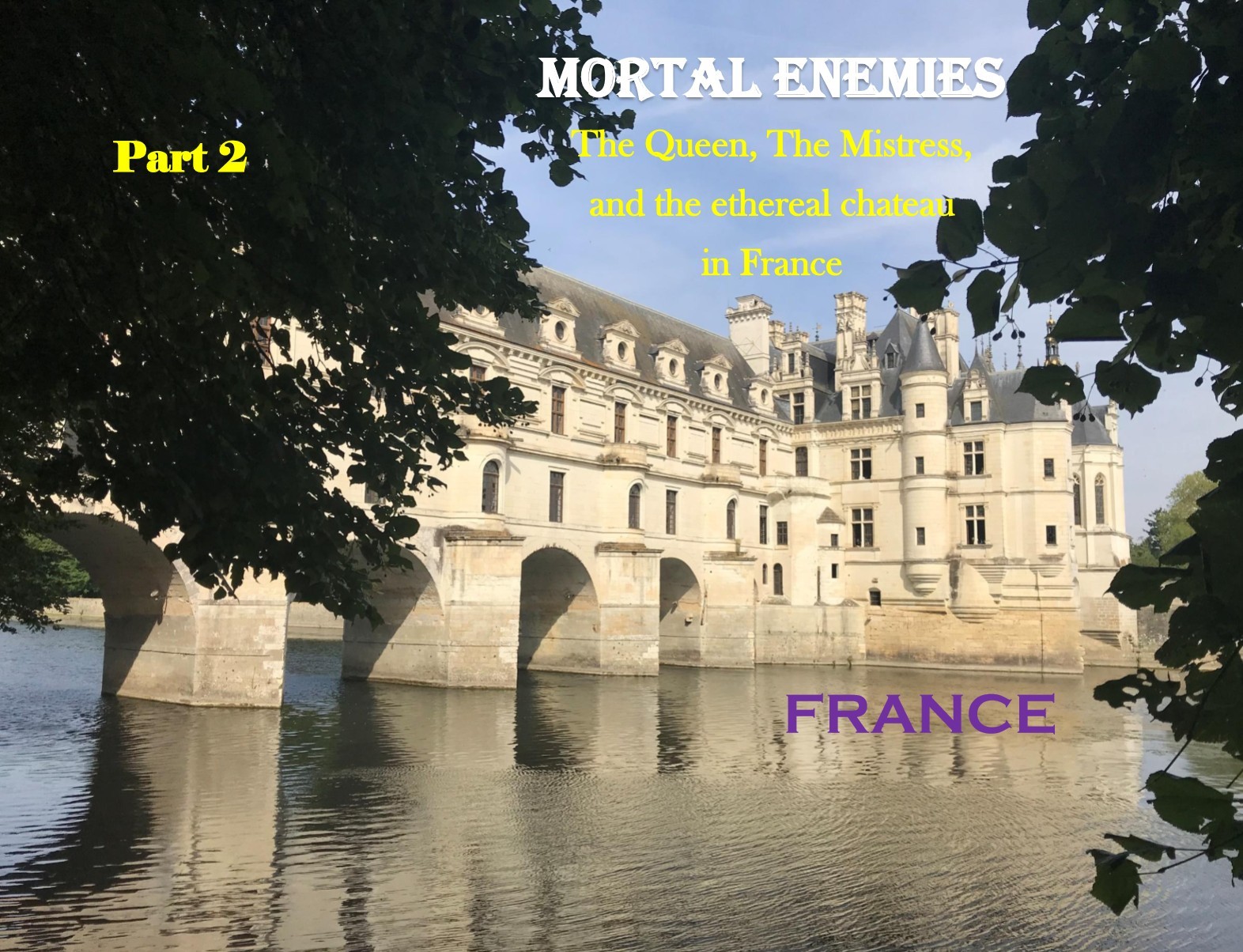 Part 2 of the blog post on Mortal Enemies, the Queen and the Mistress who coveted the Chateau de Chenonceau